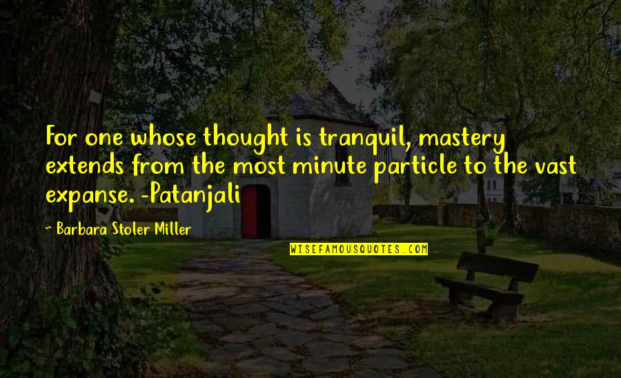 Mediadate Quotes By Barbara Stoler Miller: For one whose thought is tranquil, mastery extends