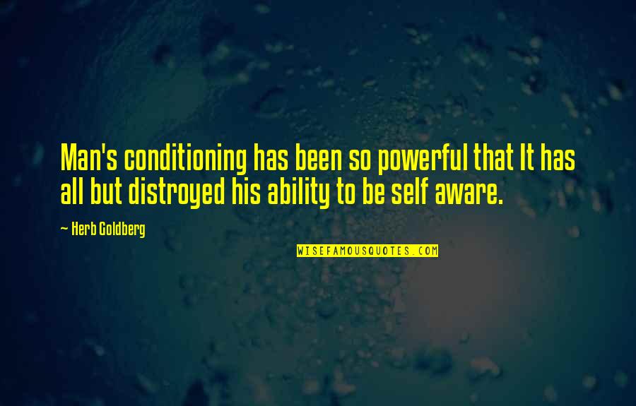 Mediadate Quotes By Herb Goldberg: Man's conditioning has been so powerful that It Mediadate Quotes By Herb Goldberg: Man's conditioning has been so powerful that It