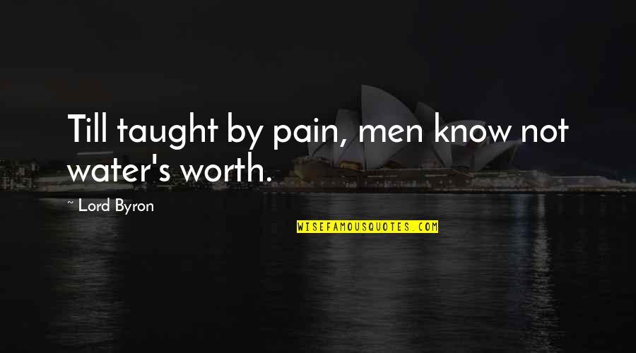 Mediadate Quotes By Lord Byron: Till taught by pain, men know not water's