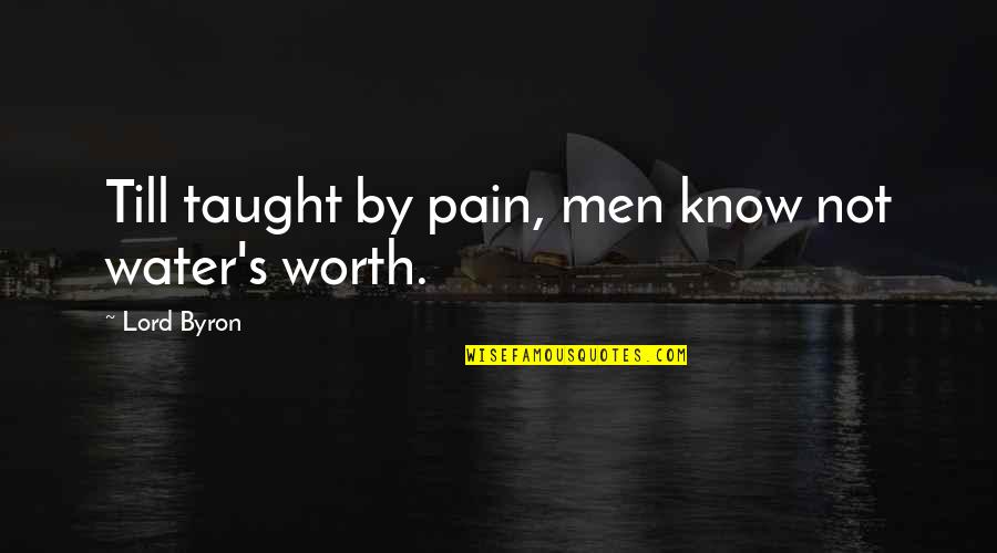 Mediadate Quotes By Lord Byron: Till taught by pain, men know not water's Mediadate Quotes By Lord Byron: Till taught by pain, men know not water's