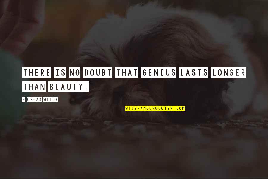 Mediadax Quotes By Oscar Wilde: There is no doubt that genius lasts longer