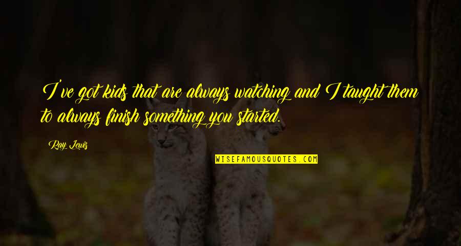 Mediador Sinonimo Quotes By Ray Lewis: I've got kids that are always watching and Mediador Sinonimo Quotes By Ray Lewis: I've got kids that are always watching and
