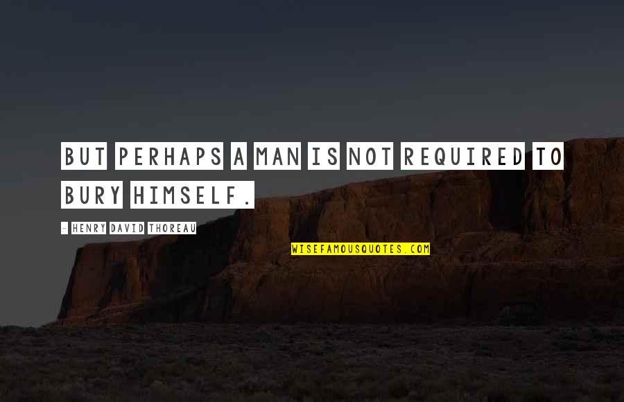 Mediana Matematica Quotes By Henry David Thoreau: But perhaps a man is not required to