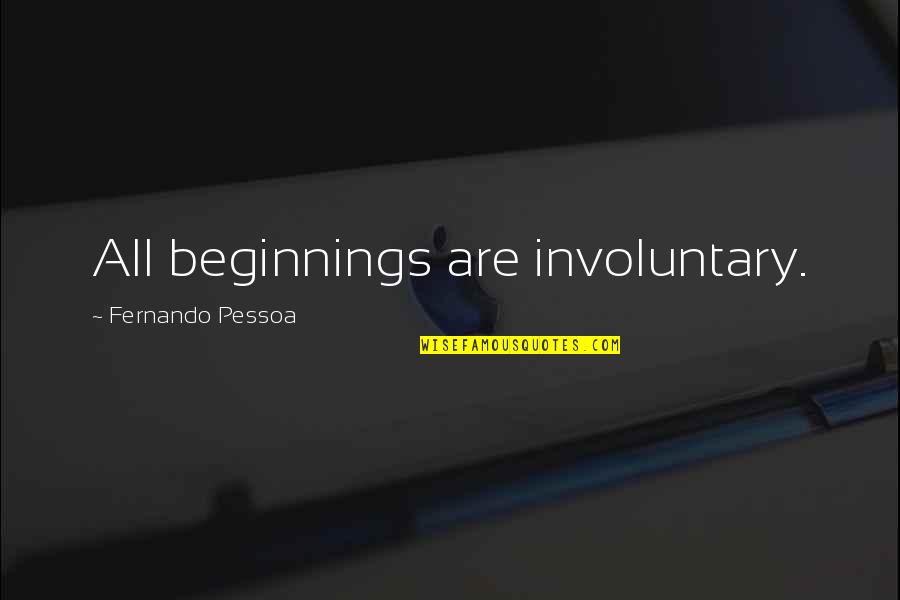 Medianas E Quotes By Fernando Pessoa: All beginnings are involuntary.