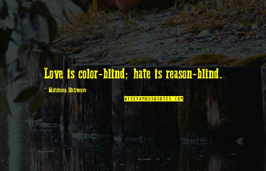 Medianizer Quotes By Matshona Dhliwayo: Love is color-blind; hate is reason-blind.