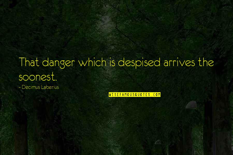 Mediano In English Quotes By Decimus Laberius: That danger which is despised arrives the soonest. Mediano In English Quotes By Decimus Laberius: That danger which is despised arrives the soonest.