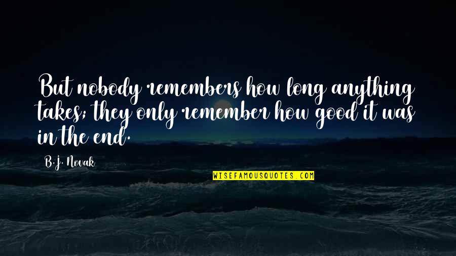 Medianos Productores Quotes By B.J. Novak: But nobody remembers how long anything takes; they Medianos Productores Quotes By B.J. Novak: But nobody remembers how long anything takes; they