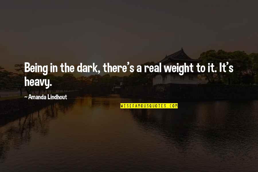 Medianos Salsa Quotes By Amanda Lindhout: Being in the dark, there's a real weight