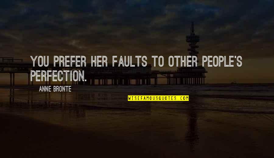 Mediant Submediant Quotes By Anne Bronte: You prefer her faults to other people's perfection.