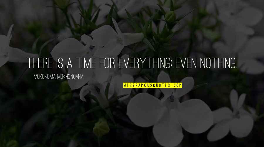 Mediascape Quotes By Mokokoma Mokhonoana: There is a time for everything; even nothing.