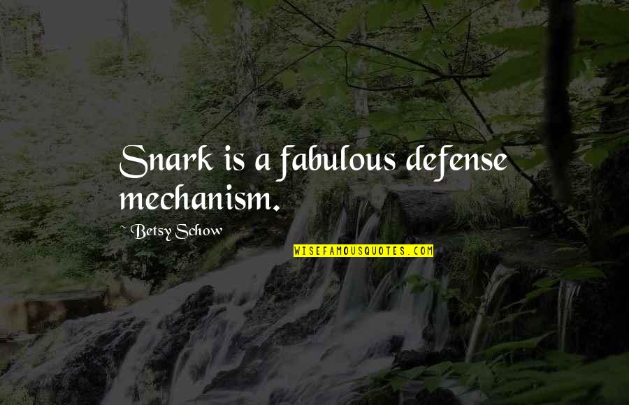 Mediatatin Quotes By Betsy Schow: Snark is a fabulous defense mechanism.
