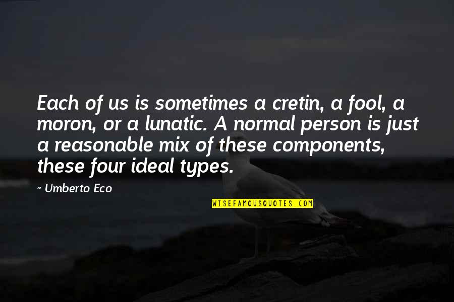 Mediatatin Quotes By Umberto Eco: Each of us is sometimes a cretin, a