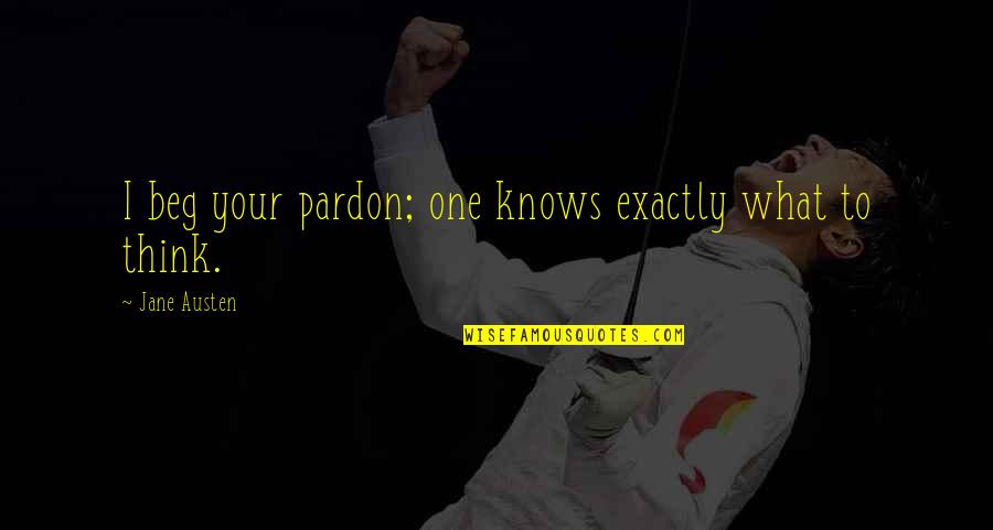 Mediated Quotes By Jane Austen: I beg your pardon; one knows exactly what