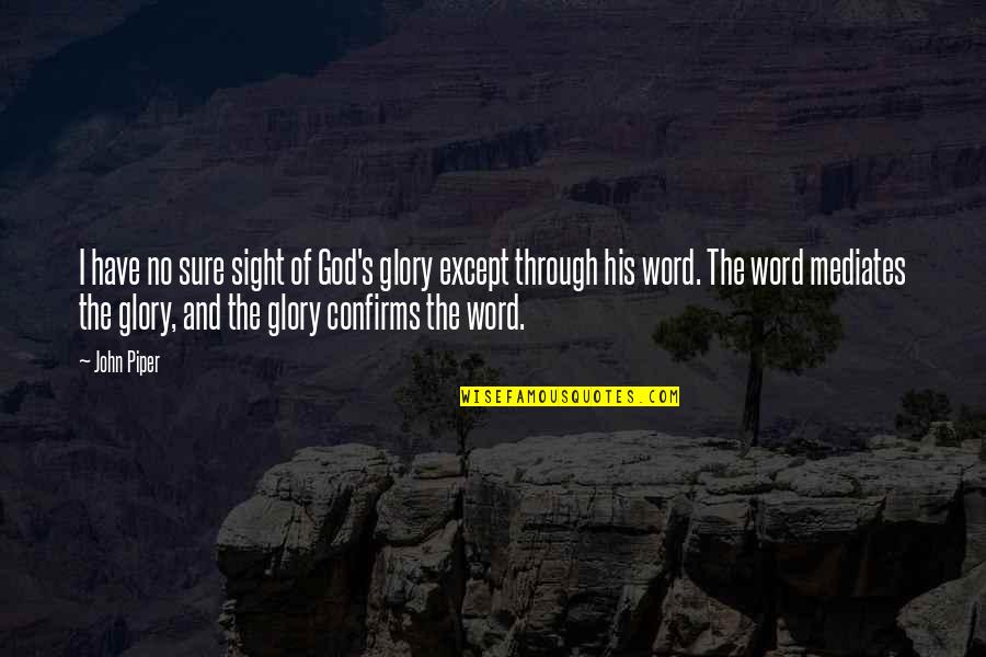 Mediates Quotes By John Piper: I have no sure sight of God's glory