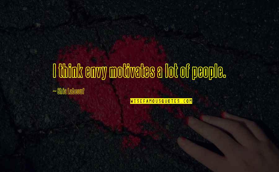 Mediateur Edf Quotes By Shia Labeouf: I think envy motivates a lot of people.