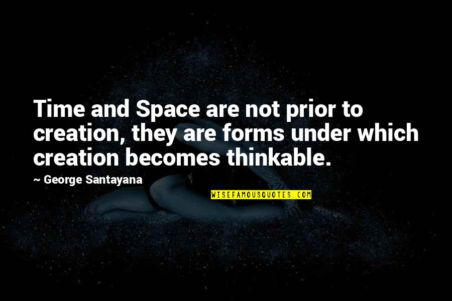Mediateur Pole Quotes By George Santayana: Time and Space are not prior to creation,