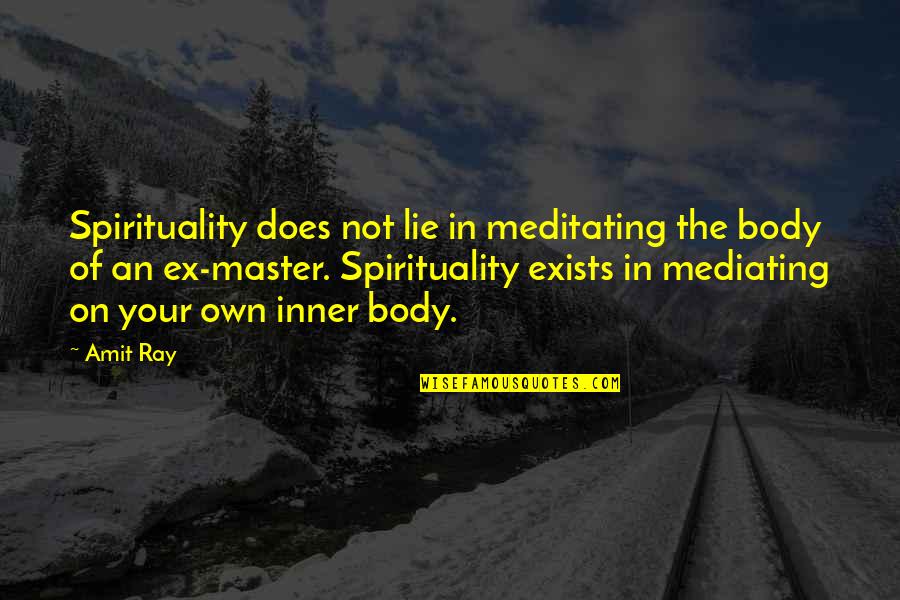 Mediating Quotes By Amit Ray: Spirituality does not lie in meditating the body