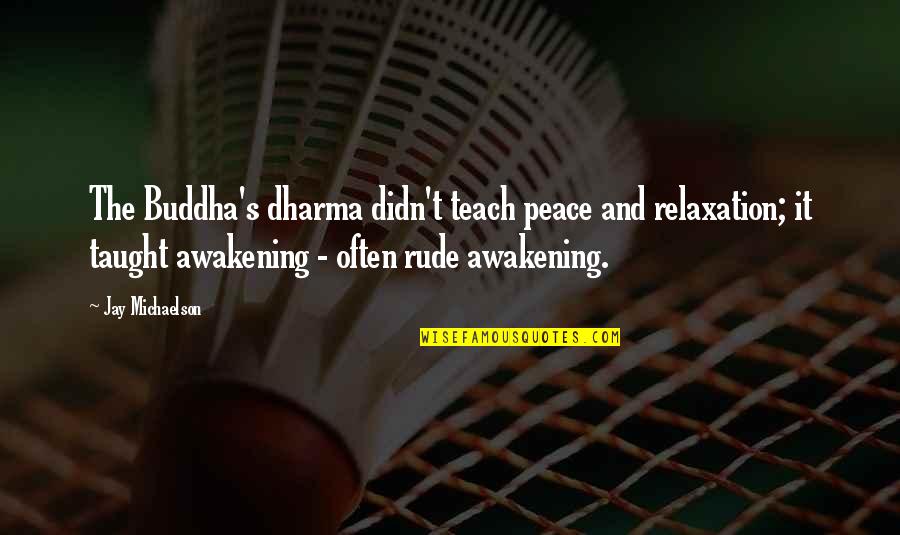 Mediation Quotes By Jay Michaelson: The Buddha's dharma didn't teach peace and relaxation;