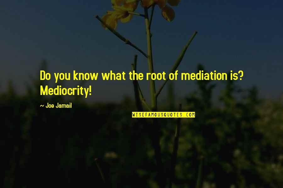 Mediation Quotes By Joe Jamail: Do you know what the root of mediation