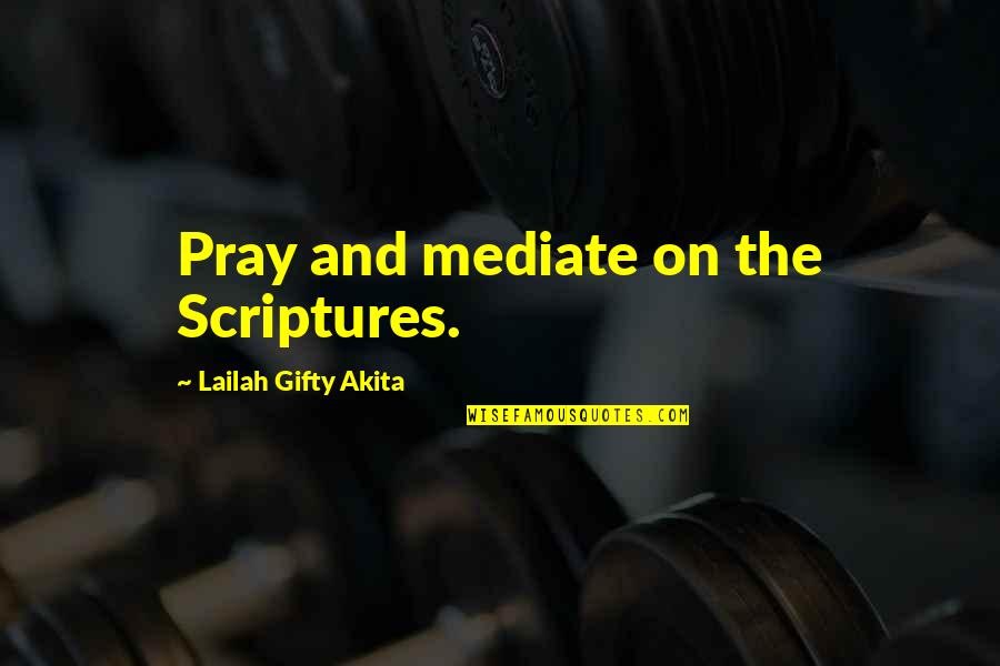 Mediation Quotes By Lailah Gifty Akita: Pray and mediate on the Scriptures.