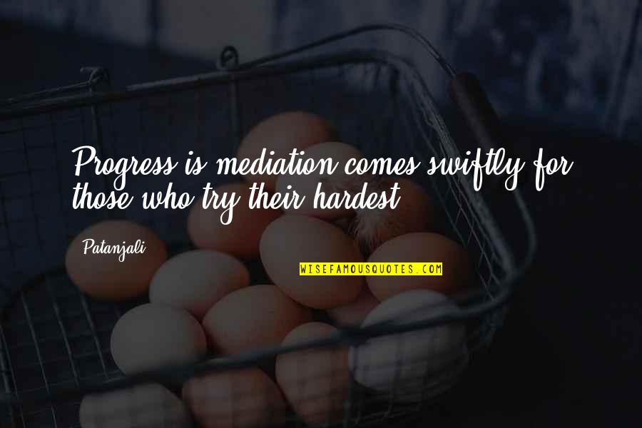 Mediation Quotes By Patanjali: Progress is mediation comes swiftly for those who
