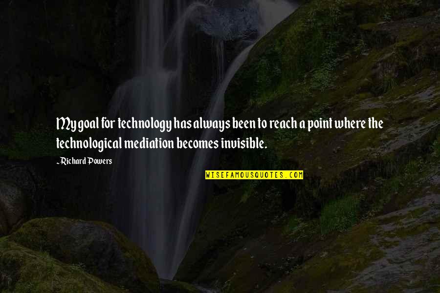 Mediation Quotes By Richard Powers: My goal for technology has always been to