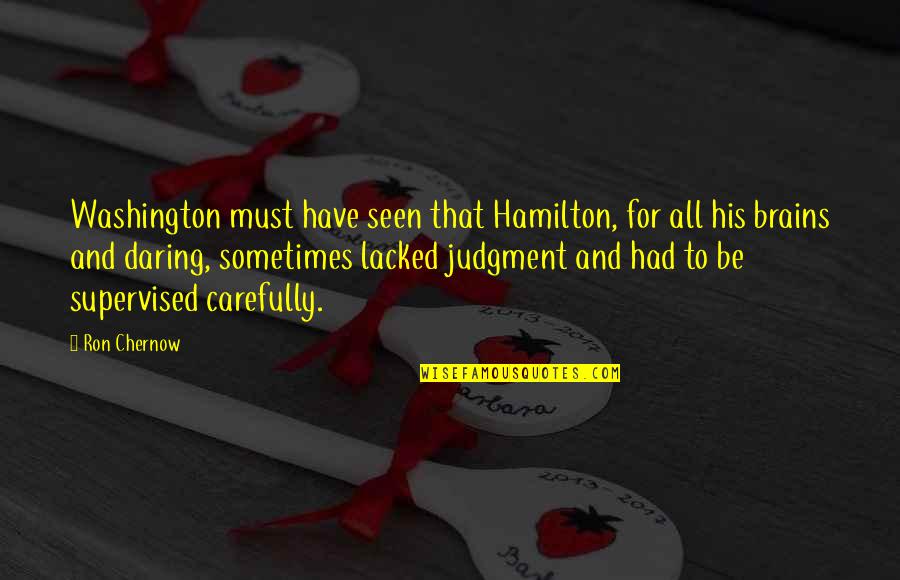 Mediatization Of Politics Quotes By Ron Chernow: Washington must have seen that Hamilton, for all Mediatization Of Politics Quotes By Ron Chernow: Washington must have seen that Hamilton, for all