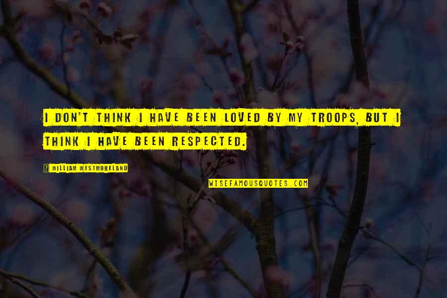 Mediatized Society Quotes By William Westmoreland: I don't think I have been loved by Mediatized Society Quotes By William Westmoreland: I don't think I have been loved by