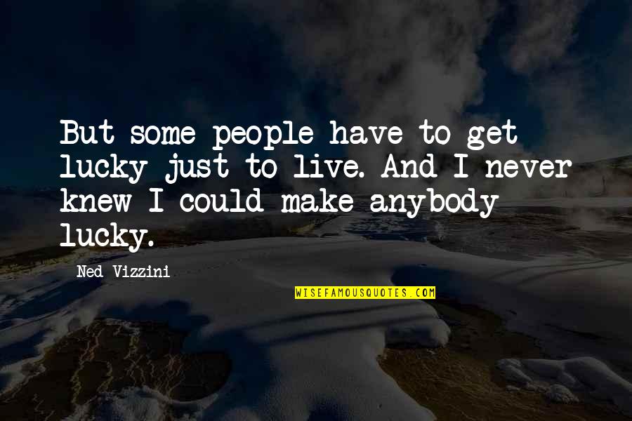 Mediavillo Fpj Quotes By Ned Vizzini: But some people have to get lucky just Mediavillo Fpj Quotes By Ned Vizzini: But some people have to get lucky just