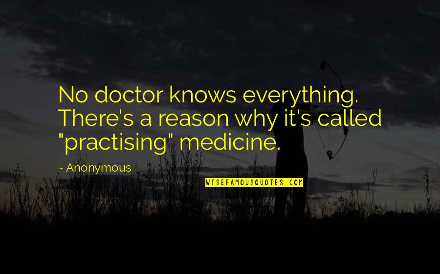 Medic Quotes By Anonymous: No doctor knows everything. There's a reason why