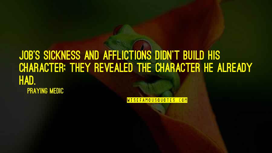 Medic Quotes By Praying Medic: Job's sickness and afflictions didn't build his character;