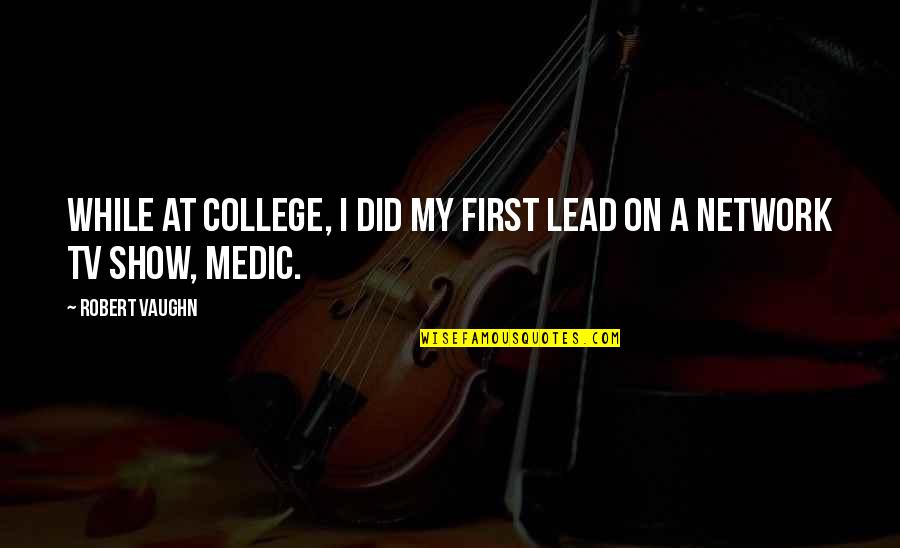 Medic Quotes By Robert Vaughn: While at college, I did my first lead