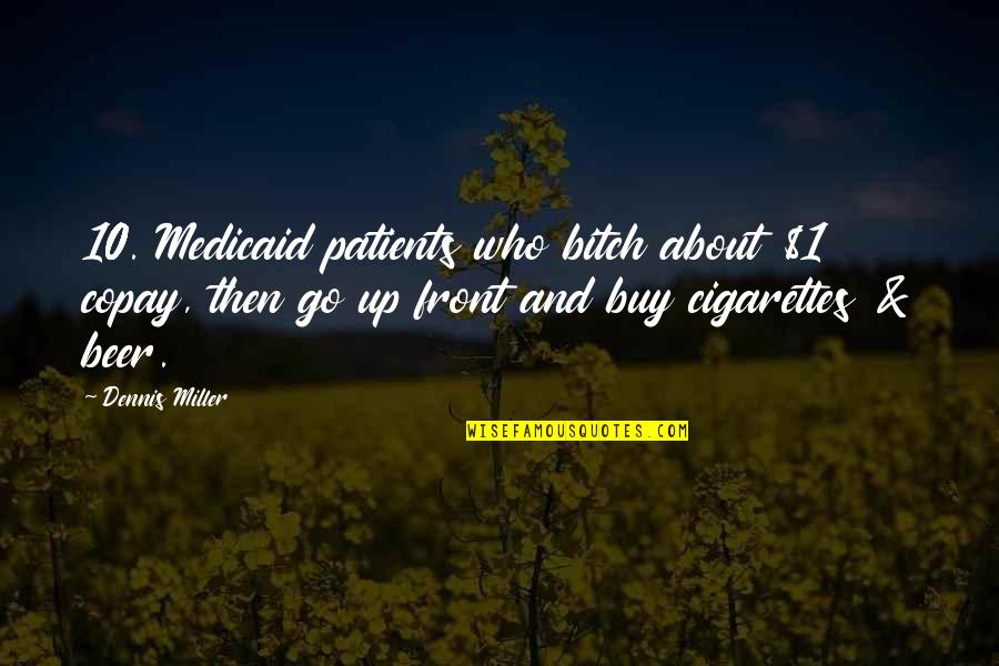 Medicaid Quotes By Dennis Miller: 10. Medicaid patients who bitch about $1 copay,