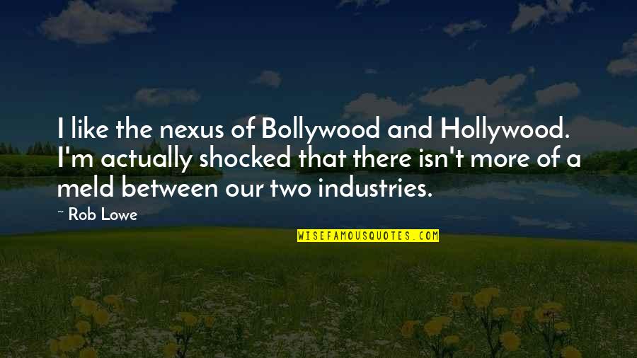 Medical Advance Quotes By Rob Lowe: I like the nexus of Bollywood and Hollywood.