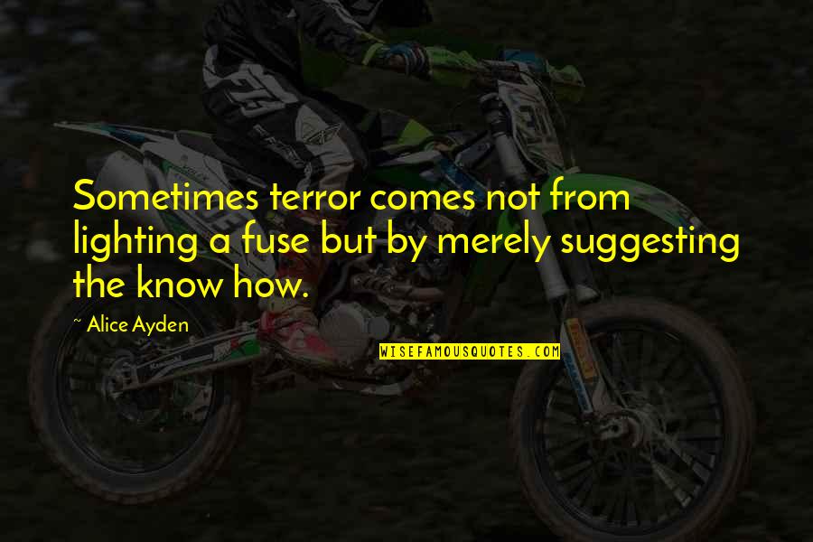 Medical Assistants Quotes By Alice Ayden: Sometimes terror comes not from lighting a fuse