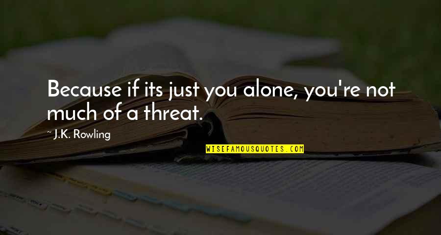 Medical Cures Quotes By J.K. Rowling: Because if its just you alone, you're not