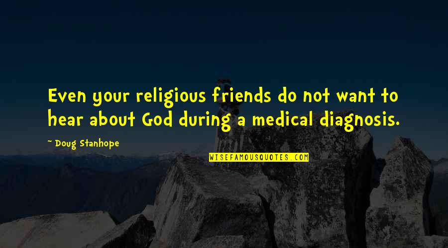 Medical Diagnosis Quotes By Doug Stanhope: Even your religious friends do not want to