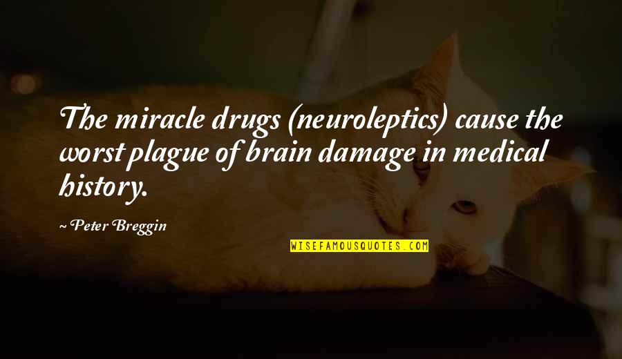 Medical Drugs Quotes By Peter Breggin: The miracle drugs (neuroleptics) cause the worst plague