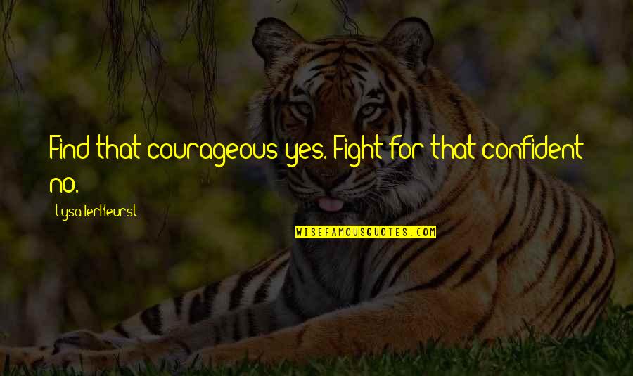 Medical Entrance Quotes By Lysa TerKeurst: Find that courageous yes. Fight for that confident
