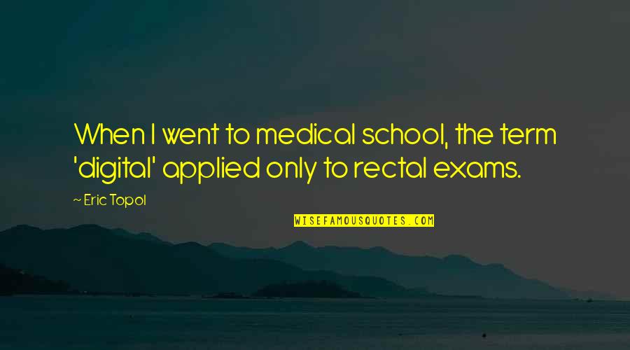 Medical Exams Quotes By Eric Topol: When I went to medical school, the term