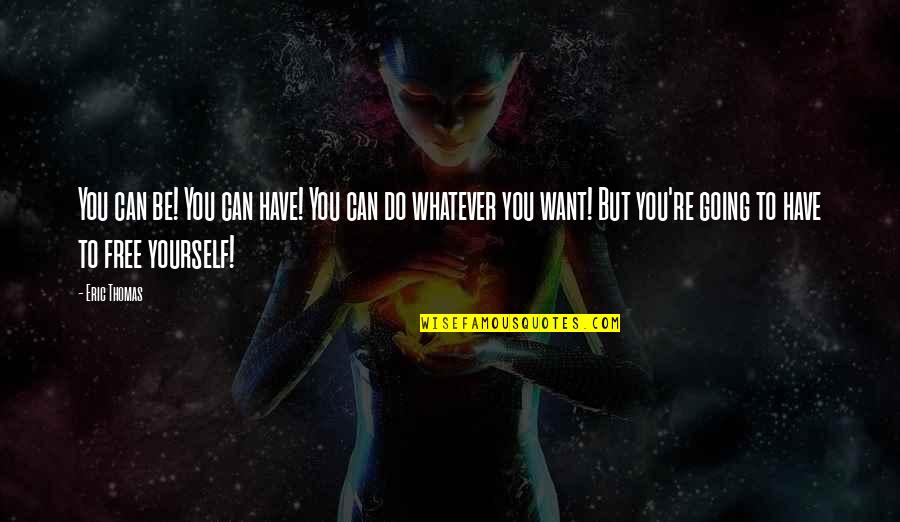 Medical Experiments Quotes By Eric Thomas: You can be! You can have! You can