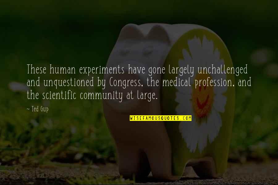 Medical Experiments Quotes By Ted Gup: These human experiments have gone largely unchallenged and