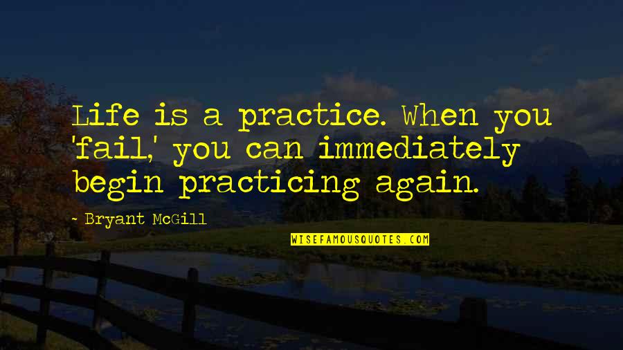 Medical Intern Quotes By Bryant McGill: Life is a practice. When you 'fail,' you