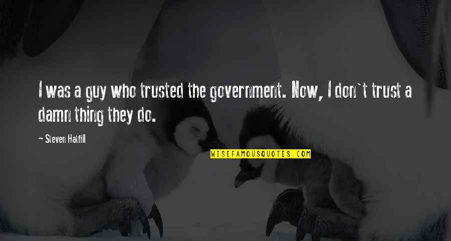 Medical Intern Quotes By Steven Hatfill: I was a guy who trusted the government.