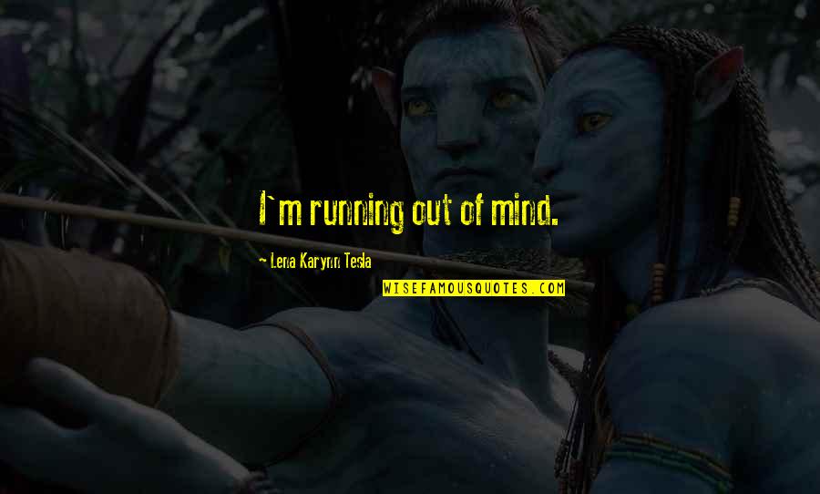 Medical Lab Technology Quotes By Lena Karynn Tesla: I'm running out of mind.