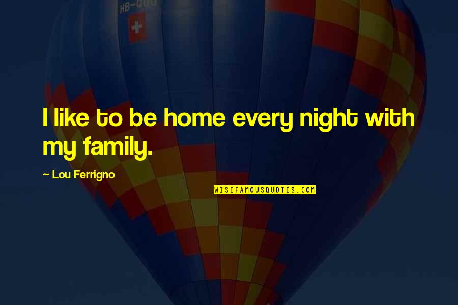 Medical Lab Technology Quotes By Lou Ferrigno: I like to be home every night with