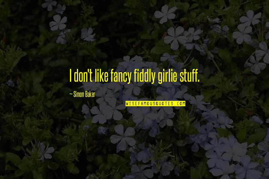 Medical Lab Technology Quotes By Simon Baker: I don't like fancy fiddly girlie stuff.