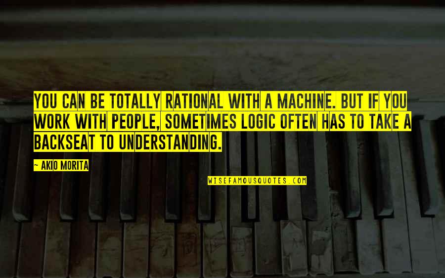 Medical Laboratory Technician Quotes By Akio Morita: You can be totally rational with a machine.