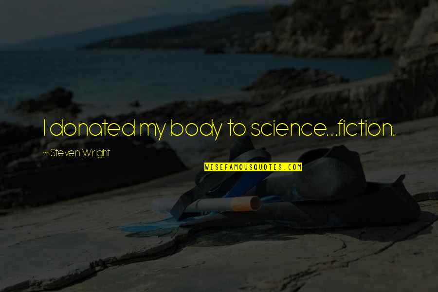 Medical Laboratory Technician Quotes By Steven Wright: I donated my body to science...fiction.