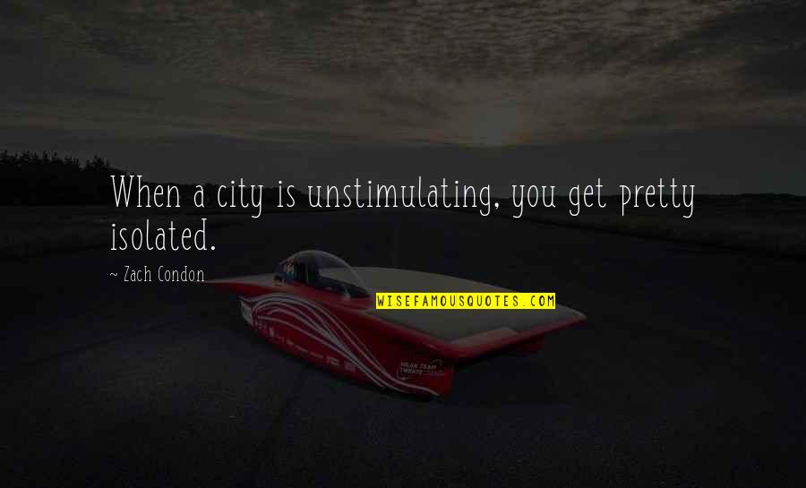 Medical Laboratory Technician Quotes By Zach Condon: When a city is unstimulating, you get pretty